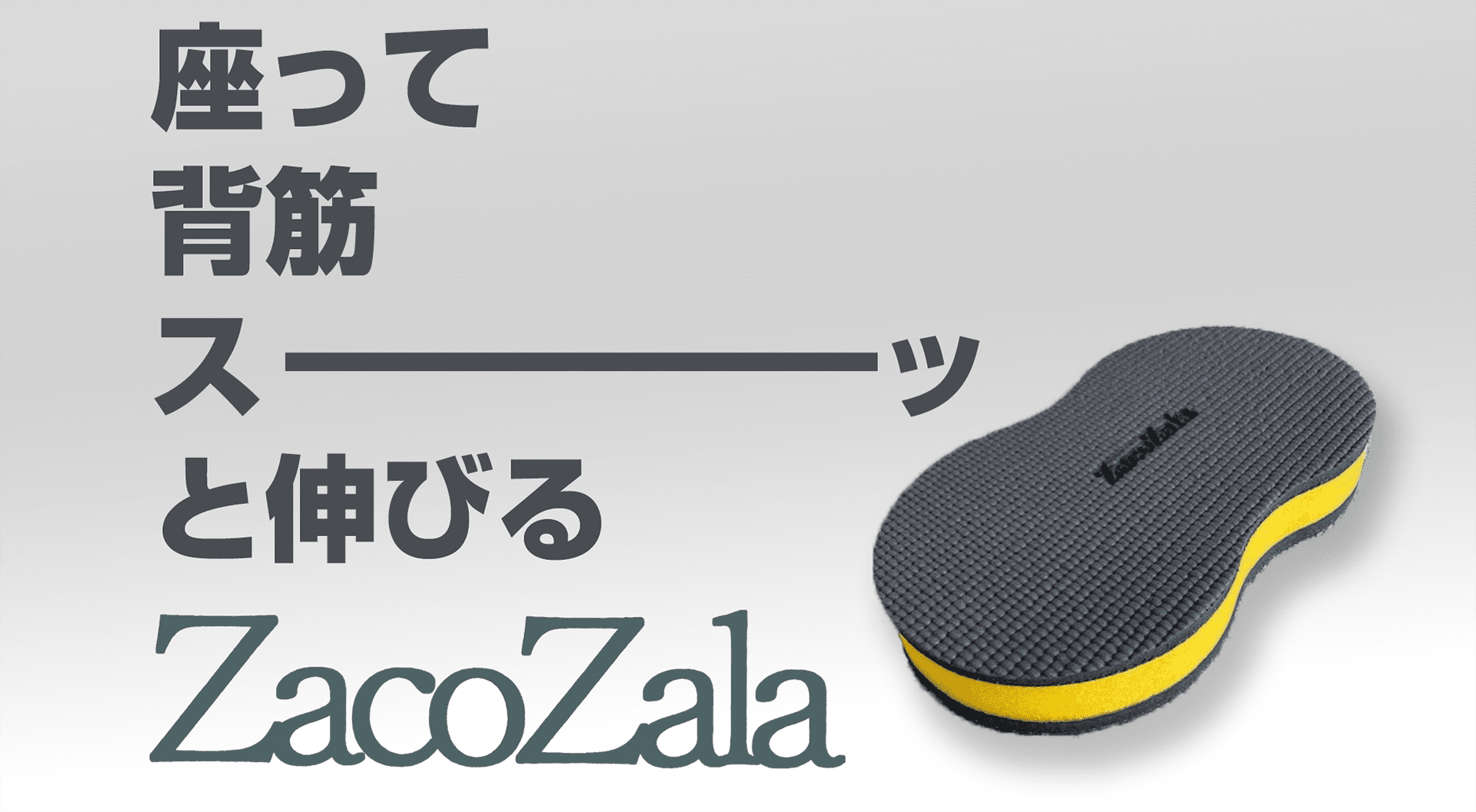 座って背筋スーッと伸びるZacoZala